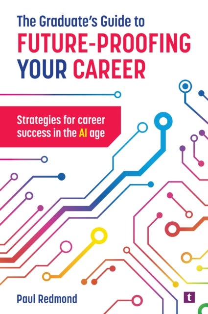 The Graduate's Guide to Future-Proofing your Career - Strategies for Career Success in the Ai Age