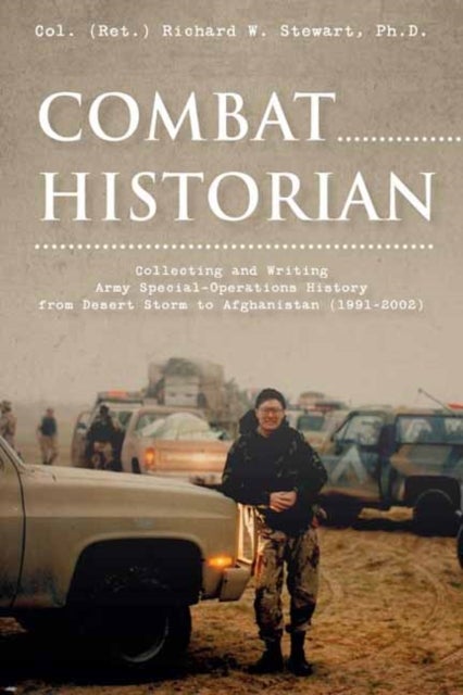 Combat Historian - Collecting and Writing Army Special-Operations History from Desert Storm to Afghanistan (1991–2002)