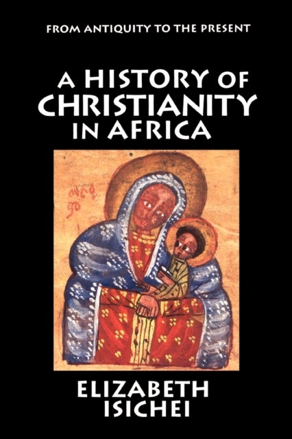 A History of Christianity in Africa - From Antiquity to the Present
