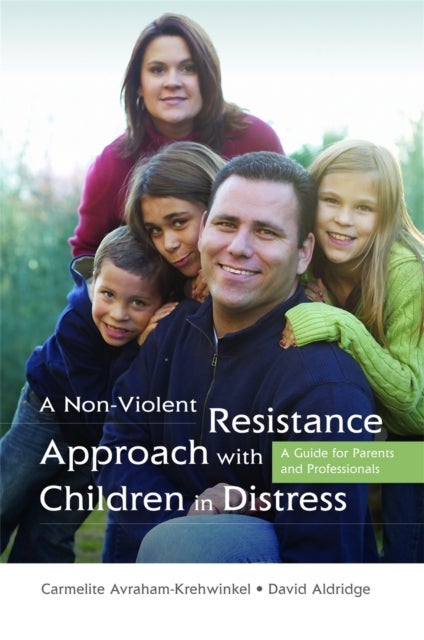 A Non-Violent Resistance Approach with Children in Distress - A Guide for Parents and Professionals