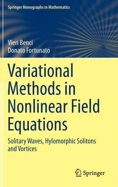 Variational Methods in Nonlinear Field Equations - Solitary Waves, Hylomorphic Solitons and Vortices