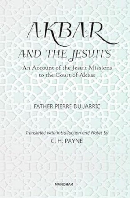 Akbar and the Jesuits - An Account of the Jesuit Missions to the Court of Akbar