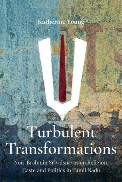 Turbulent Transformations: - Non-Brahmin Srivaisnavas on Religion, Caste and Politics in Tamil Nadu