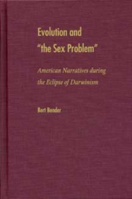 Evolution and the Sex Problem - American Narratives During the Eclipse of Darwinism