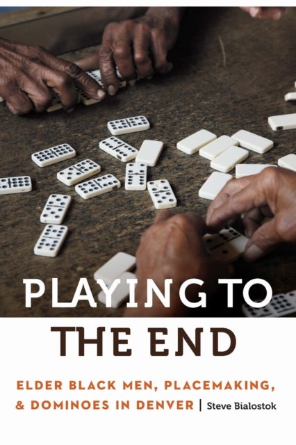Playing to the End - Elder Black Men, Placemaking, and Dominoes in Denver