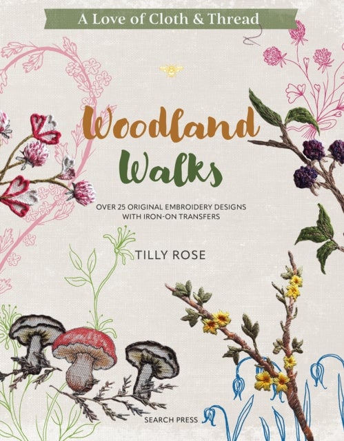 A Love of Cloth and Thread: Woodland Walks - Over 25 Original Embroidery Designs with Iron-on Transfers