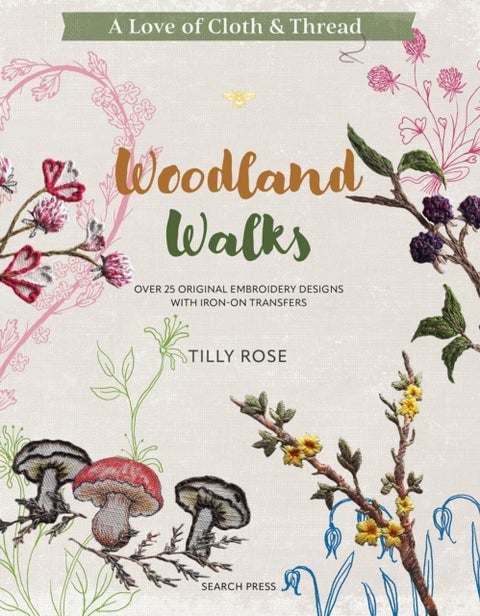 A Love of Cloth and Thread: Woodland Walks - Over 25 Original Embroidery Designs with Iron-on Transfers