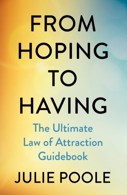 From Hoping to Having - The Ultimate Law of Attraction Guidebook