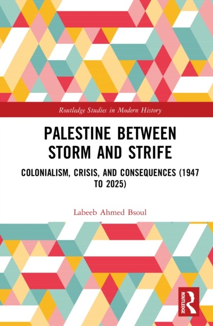 Palestine between Storm and Strife - Colonialism, Crisis, and Consequences (1947-2025)