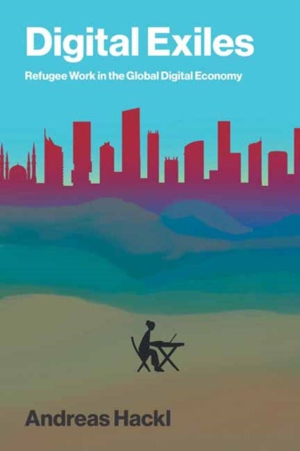 Digital Exiles - Refugee Work in the Global Digital Economy
