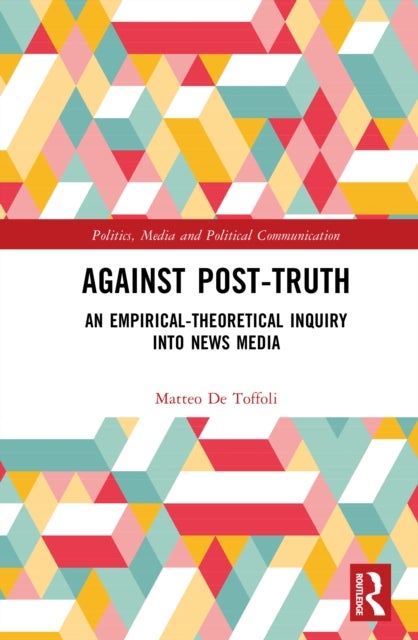 Against Post-Truth - An Empirical-Theoretical Inquiry into News Media