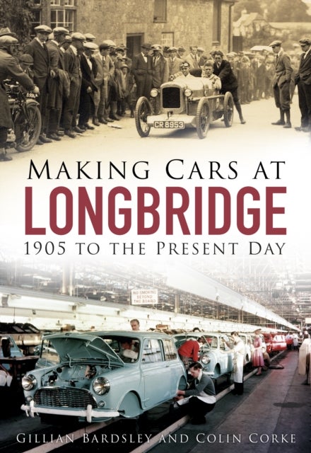 Making Cars at Longbridge - 1905 to the Present Day