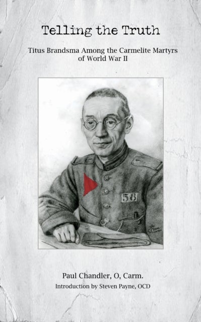 Telling the Truth - Titus Brandsma Among the Carmelite Martyrs of World War II