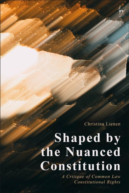 Shaped by the Nuanced Constitution - A Critique of Common Law Constitutional Rights