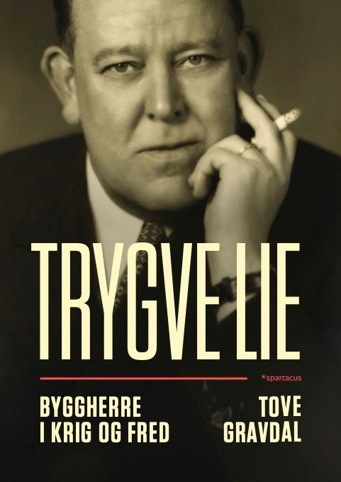 Trygve Lie - byggherre i krig og fred