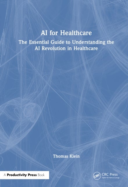AI for Healthcare - The Essential Guide to Understanding the AI Revolution in Healthcare