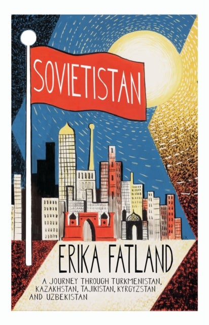 Sovietistan - a journey through Turkmenistan, Kazakhstan, Tajikistan, Kyrgyzstan and Uzbekistan