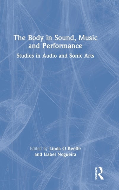 The Body in Sound, Music and Performance - Studies in Audio and Sonic Arts