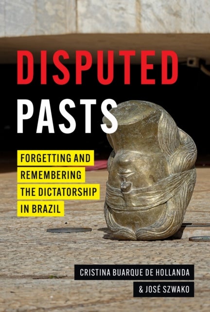 Disputed Pasts - Forgetting and Remembering the Dictatorship in Brazil