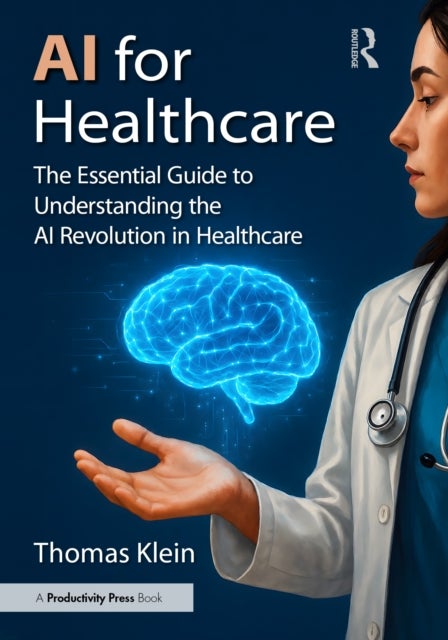 AI for Healthcare - The Essential Guide to Understanding the AI Revolution in Healthcare