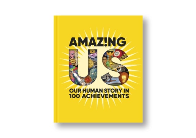 Amazing Us: Our Human Story in 100 Achievements - In 100 Amazing Achievements