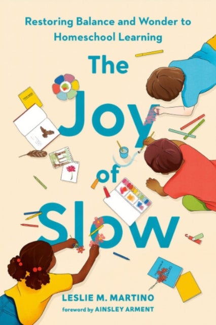 The Joy of Slow - Restoring Balance and Wonder to Homeschool Learning