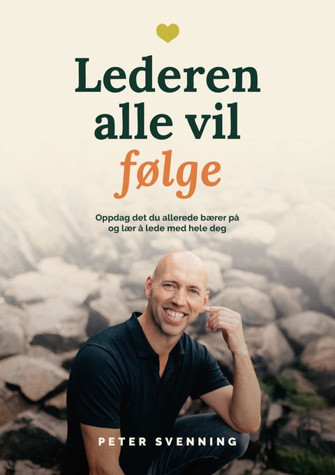 Lederen alle vil følge - oppdag det du allerede bærer på og lær å lede med hele deg