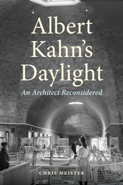 Albert Kahn's Daylight - An Architect Reconsidered