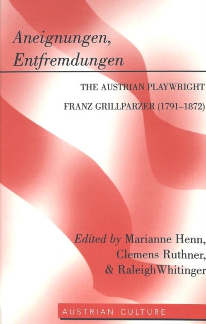Aneignungen, Entfremdungen - The Austrian Playwright Franz Grillparzer (1791-1872)