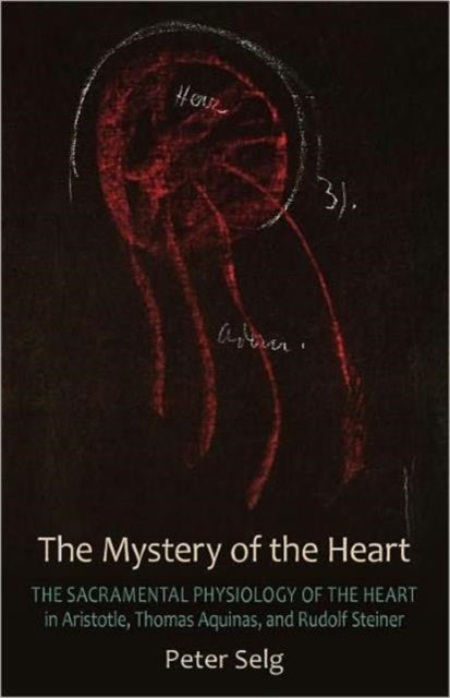 The Mystery of the Heart - Studies on the Sacramental Physiology of the Heart. Aristotle , Thomas Aquinas , Rudolf Steiner