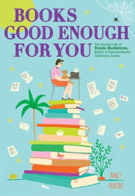 Books Good Enough for You - The Storied Life of Ursula Nordstrom, Editor of Extraordinary Children's Books