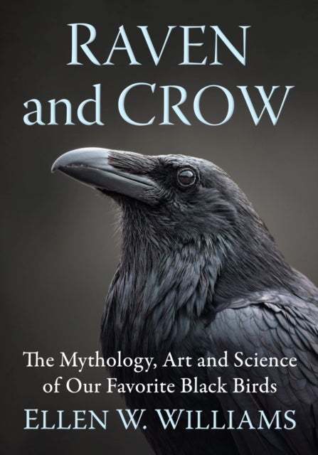 Raven and Crow - The Mythology, Art and Science of Our Favorite Black Birds