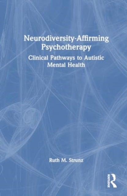 Neurodiversity-Affirming Psychotherapy - Clinical Pathways to Autistic Mental Health