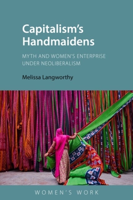 Capitalism's Handmaidens - Myth and Women’s Enterprise Under Neoliberalism