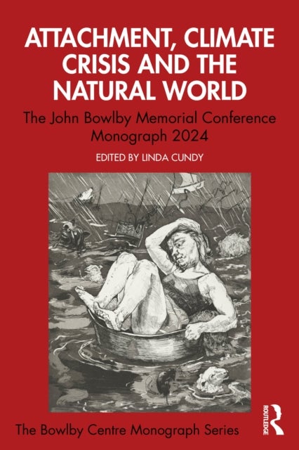 Attachment, Climate Crisis and the Natural World - The John Bowlby Memorial Conference Monograph 2024