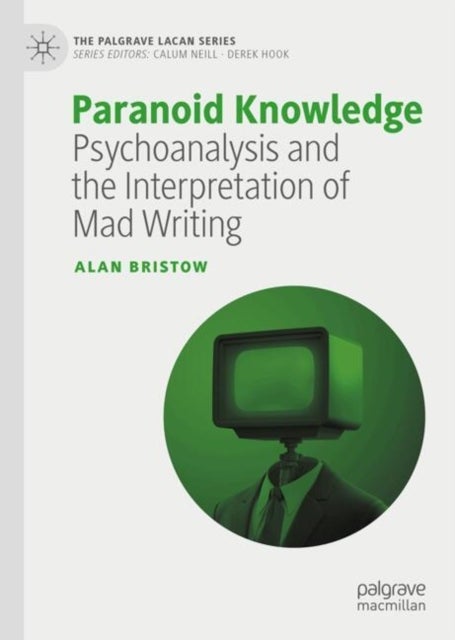 Paranoid Knowledge - Psychoanalysis and the Interpretation of Mad Writing