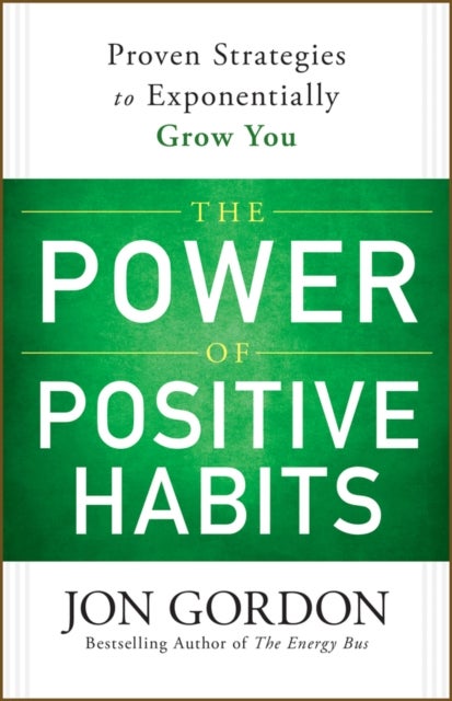 The Power of Positive Habits - Proven Strategies to Exponentially Grow You