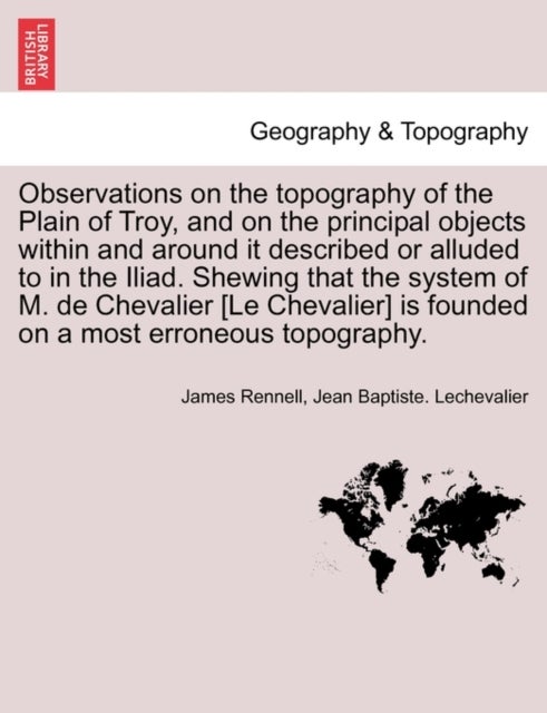 Observations on the Topography of the Plain of Troy, and on the Principal Objects Within and Around