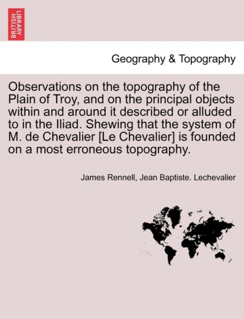 Observations on the Topography of the Plain of Troy, and on the Principal Objects Within and Around