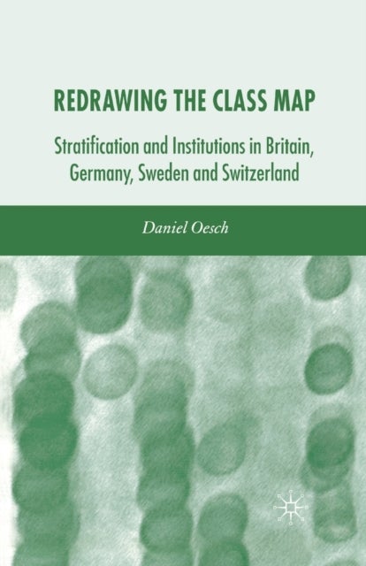 Redrawing the Class Map - Stratification and Institutions in Britain, Germany, Sweden and Switzerland