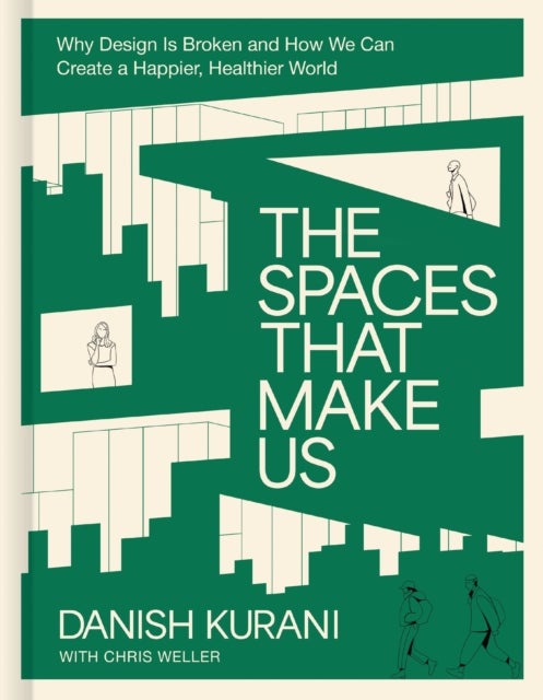 The Spaces That Make Us - Why Design Is Broken and How We Can Create a Happier, Healthier World&nbsp;– The Perfect Father’s Day Gift for Dads