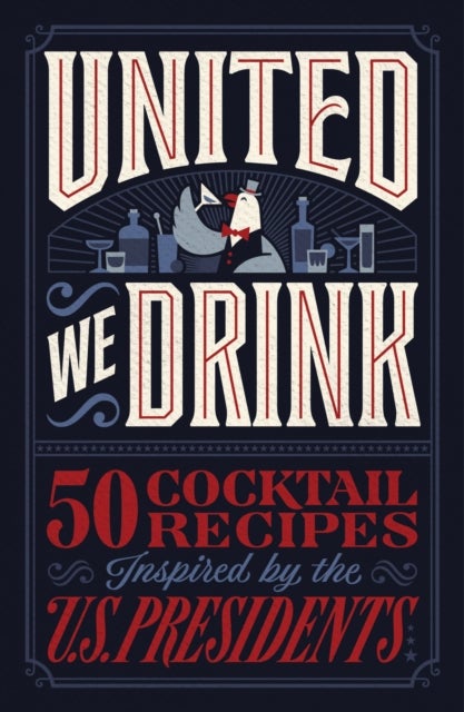 United We Drink - 50 Cocktail Recipes Inspired by the US Presidents&nbsp;– The Perfect Father’s Day Gift for Dads