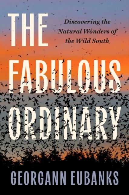 The Fabulous Ordinary - Discovering the Natural Wonders of the Wild South