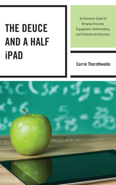 The Deuce and a Half iPad - An Educator's Guide for Bringing Discovery, Engagement, Understanding, and Creativity into Education