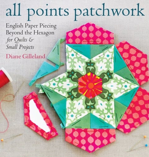 all points patchwork - English Paper Piecing beyond the Hexagon for Quilts & Small Projects