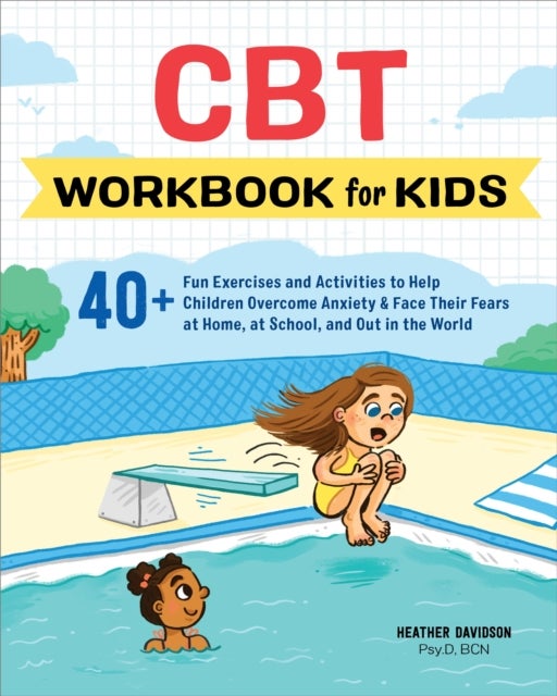 CBT Workbook for Kids - 40+ Fun Exercises and Activities to Help Children Overcome Anxiety & Face Their Fears at Home, at School, and Out in the World