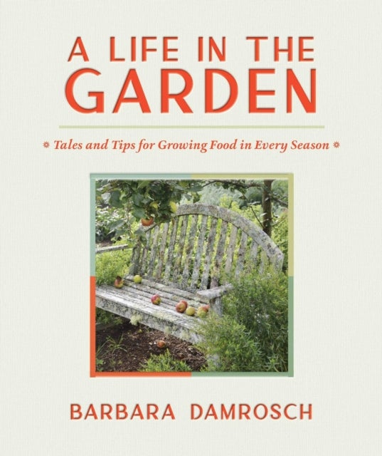 A Life in the Garden - Tales and Tips for Growing Food in Every Season