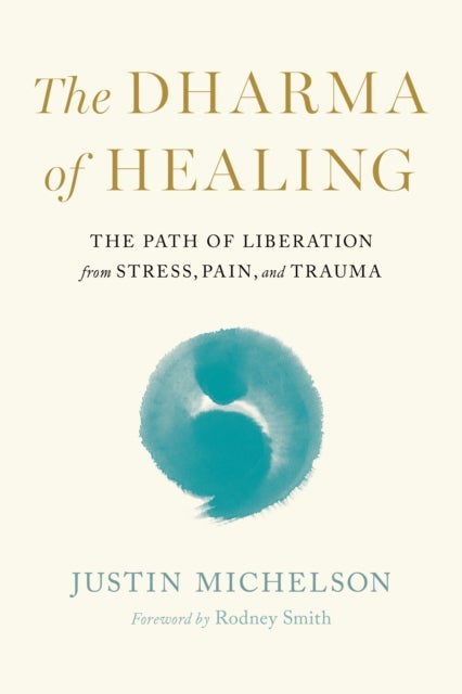 Dharma of Healing,The - The Path of Liberation from Stress, Pain, and Trauma