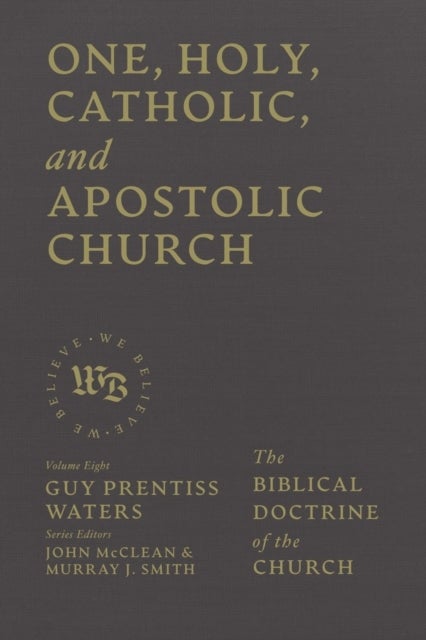 One, Holy, Catholic, and Apostolic Church - The Biblical Doctrine of the Church