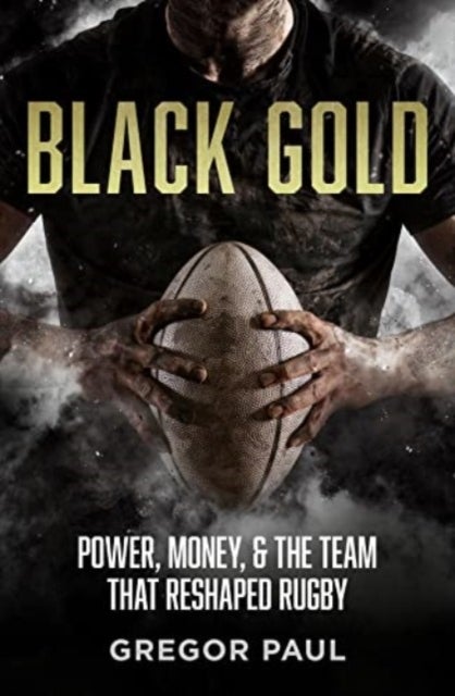 Black Gold - The story of how the All Blacks became rugby's most valuable asset